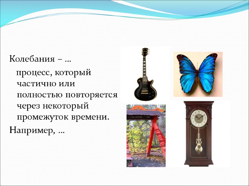 Колебания – …    процесс, который частично или полностью повторяется через некоторый